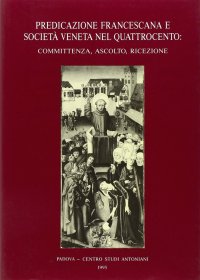 Immagine copertina libro Predicazione francescana e società veneta nel Quattrocento: committenza, ascolto, ricezione. Atti del 2º Convegno internazionale di studi francescani (Padova, 1987)