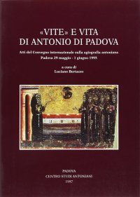 Immagine copertina libro Vite e vita di Antonio di Padova. Atti del Convegno internazionale sulla agiografia antoniana (Padova, 29 maggio-1 giugno 1995)
