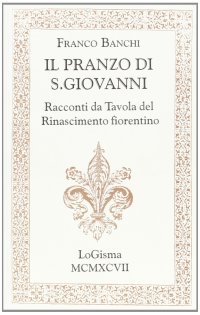Immagine copertina libro Il pranzo di S. Giovanni. Racconti da tavola del Rinascimento fiorentino