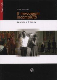 Immagine copertina libro Il messaggio incompiuto. Masaccio e il cinema