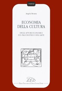 Immagine copertina libro Economia della cultura. Degli attori economici sul palcoscenico dell'arte