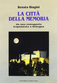 Immagine copertina libro La città della memoria. Da una romagnola trapiantata a Bologna