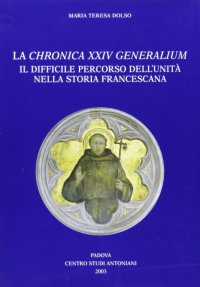 Immagine copertina libro La Chronica XXIV Generalium. Il difficile percorso dell'unità nella storia francescana