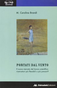 Immagine copertina libro Portati dal vento. Il nuovo mercato del lavoro scientifico: ricercatori più flessibili o più precari?