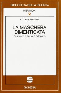 Immagine copertina libro La maschera dimenticata. Pirandello e il plurale del teatro