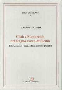 Immagine copertina libro Città e monarchia nel regno svevo di Sicilia. L'itinerario di Federico II di anonimo pugliese