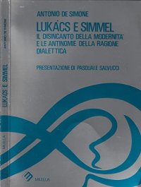 Immagine copertina libro Lukács e Simmel. Il disincanto della modernità e le antinomie della ragione dialettica