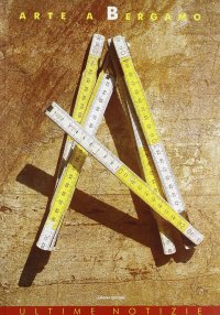 Immagine copertina libro Arte a Bergamo. Ultime notizie. Catalogo della mostra (Bergamo, 20 settembre-19 ottobre 1997)