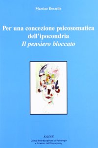 Immagine copertina libro Per una concezione psicosomatica dell'ipocondria. Il pensiero bloccato