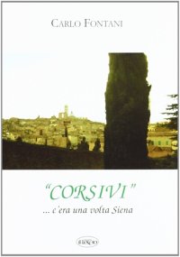Immagine copertina libro Corsivi... Siena e dintorni. C'era una volta Siena