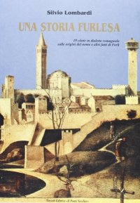 Immagine copertina libro Una storia furlesa. 19 cante in dialetto romagnolo sulle origini del nome e altri fatti di Forlì