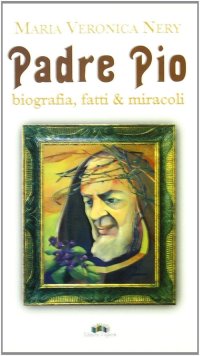 Immagine copertina libro Padre Pio. Biografia, fatti & miracoli