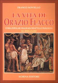 Immagine copertina libro La vita di Orazio Flacco. Storia popolare dialogata didattica e filologica nel bimillenario