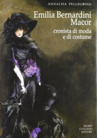 Immagine copertina libro Emilia Bernardini Macor. Cronista di moda e di costume