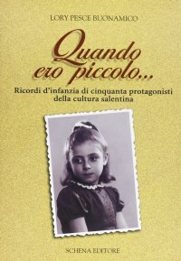 Immagine copertina libro Quando ero piccolo... Ricordo d'infanzia di cinquanta protagonisti della cultura salentina