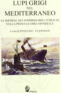 Immagine copertina libro Lupi grigi nel Mediterraneo. Le imprese dei sommergibili tedeschi nella prima guerra mondiale
