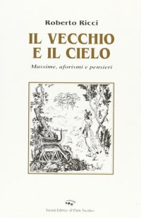 Immagine copertina libro Il vecchio e il cielo. Massime, aforismi e pensieri