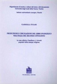 Immagine copertina libro Produzione e circolazione del libro evangelico nell'Italia del secondo Ottocento. La casa editrice Claudiana e i circuiti popolari della stampa religiosa