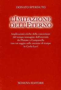 Immagine copertina libro L'imitazione dell'eterno. Implicazioni etiche della concezione del tempo immagine dell'eternità da Platone a Campanella...