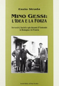 Immagine copertina libro Mino Gessi: l'idea e la forza. Sovversivi, fascisti e spie durante il ventennio in Romagna e in Francia