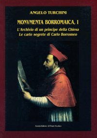 Immagine copertina libro Monumenta borromaica. Vol. 1: L'archivio di un principe della Chiesa. Le carte segrete di Carlo Borromeo