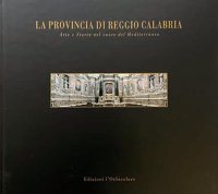 Immagine copertina libro La provincia di Reggio Calabria. Arte e storia nel cuore del mediterraneo. Ediz. italiana e inglese