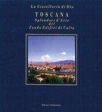 Immagine copertina libro Toscana. Splendori d'arte del Fondo Edifici di culto. Ediz. italiana e inglese
