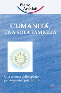 Immagine copertina libro L'umanità, una sola famiglia. Una scienza dello spirito per superare ogni ostilità