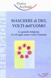 Immagine copertina libro Maschere di Dio, volti dell'uomo. Le grandi religioni, vie di ogni uomo verso l'umano