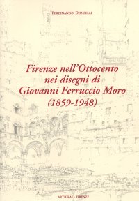 Immagine copertina libro Firenze nell'Ottocento nei disegni di Giovanni Ferruccio Moro (1859-1948)