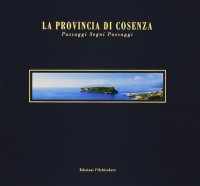 Immagine copertina libro La provincia di Cosenza. Passaggi, segni, paesaggi. Ediz. italiana e inglese