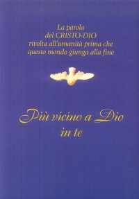 Immagine copertina libro Più vicino a Dio in te. La parola del Cristo-Dio rivolta all'umanità prima che questo mondo giunga alla fine