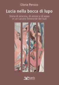 Immagine copertina libro Lucia nella bocca di lupo. Storia di amicizia, di amore e di sesso in un carcere femminile del Sud