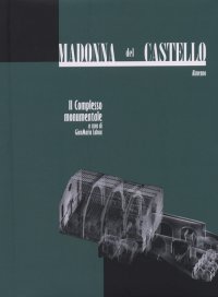 Immagine copertina libro Madonna del Castello. Il complesso monumentale. Ediz. illustrata
