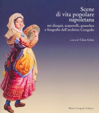 Immagine copertina libro Scene di vita popolare napoletana. Nei disegni, acquerelli, gouaches e litografie dell'archivio Congedo