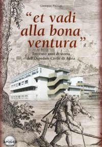 Immagine copertina libro Et vadi alla bona ventura. Trecento anni di storia dell'Ospedale civile di Adria