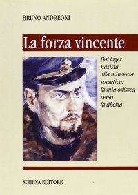 Immagine copertina libro La forza vincente. Dal lager nazista alla minaccia sovietica: la mia odissea verso la libertà