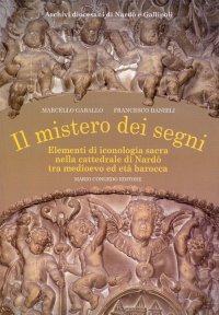 Immagine copertina libro Il mistero dei segni. Elementi di iconografia sacra nella Cattedrale di Nardò tra Medioevo ed età barocca. Ediz. illustrata
