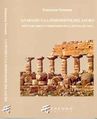 Immagine copertina libro Lo spazio e la dimensione del sacro. Santuari greci e territorio nella Sicilia arcaica