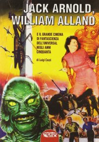 Immagine copertina libro Jack Arnold, William Alland e il grande cinema di fantascienza dell'Universal negli anni Cinquanta