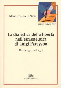Immagine copertina libro La dialettica della libertà nell'ermeneutica di Luigi Pareyson. Un dialogo con Hegel