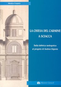 Immagine copertina libro La Chiesa del Carmine a Sciacca. Dalla fabbrica tardogotica al progetto di Andrea Gigante