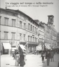 Immagine copertina libro Un viaggio nel tempo e nella memoria. Perugia nelle foto di Girolamo Tilli e Giuseppe Giugliarelli