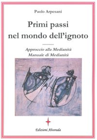 Immagine copertina libro Primi passi nel mondo dell'ignoto. Approccio alla medianità. Manuale di medianità