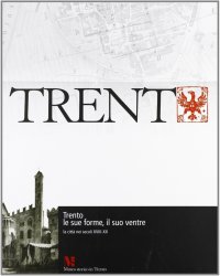 Immagine copertina libro Trento, le sue forme, il suo ventre. La città nei secoli XVIII-XX