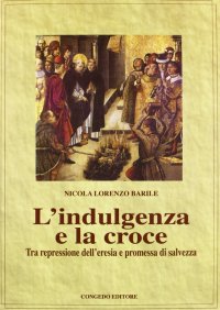 Immagine copertina libro L'indulgenza della croce. Tra repressione dell'eresia e promessa di salvezza
