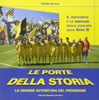 Immagine copertina libro Le porte della storia. La grande avventura del Frosinone