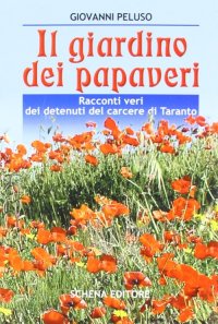Immagine copertina libro Il giardino dei papaveri. Racconti veri dei detenuti del carcere di Taranto