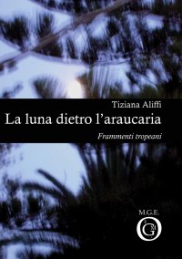 Immagine copertina libro La luna dietro l'araucaria. Frammenti tropeani