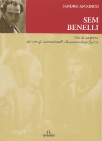 Immagine copertina libro Sem Benelli. Vita di un poeta. Dai trionfi internazionali alla persecuzione fascista